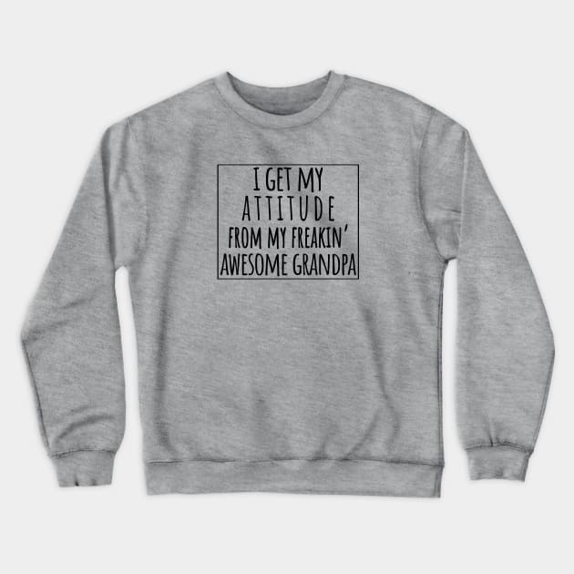 I Get My Attitude From My Freaking Awesome Grandpa, Funny Perfect Gift Idea, Family Matching. Crewneck Sweatshirt by VanTees